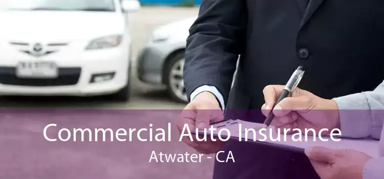 Commercial Auto Insurance Atwater - CA