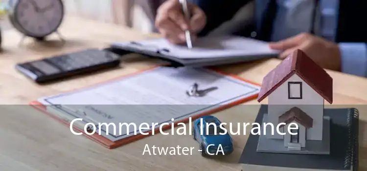 Commercial Insurance Atwater - CA